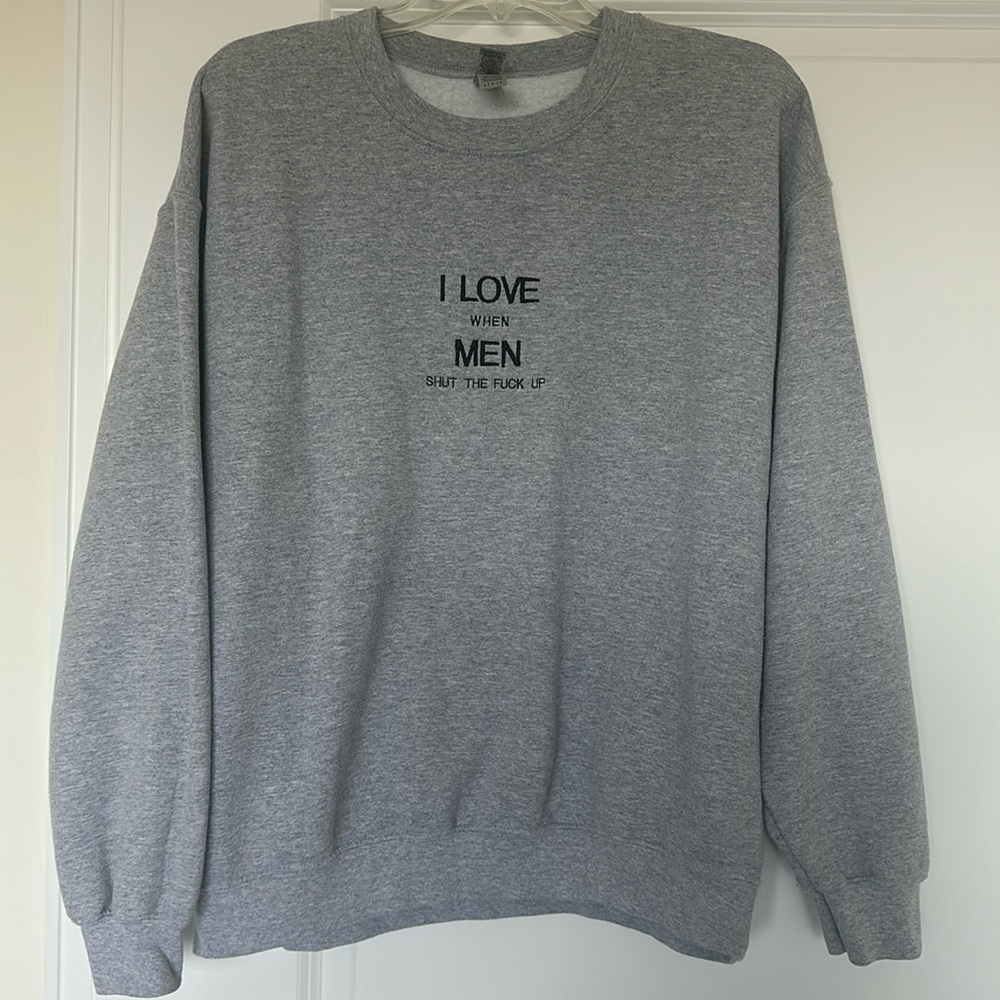 I love when men shut the f*** Up Grey hoodie